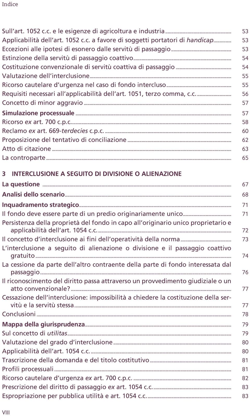 .. 54 Valutazione dell interclusione... 55 Ricorso cautelare d urgenza nel caso di fondo intercluso... 55 Requisiti necessari all applicabilità dell art. 1051, terzo comma, c.c... 56 Concetto di minor aggravio.