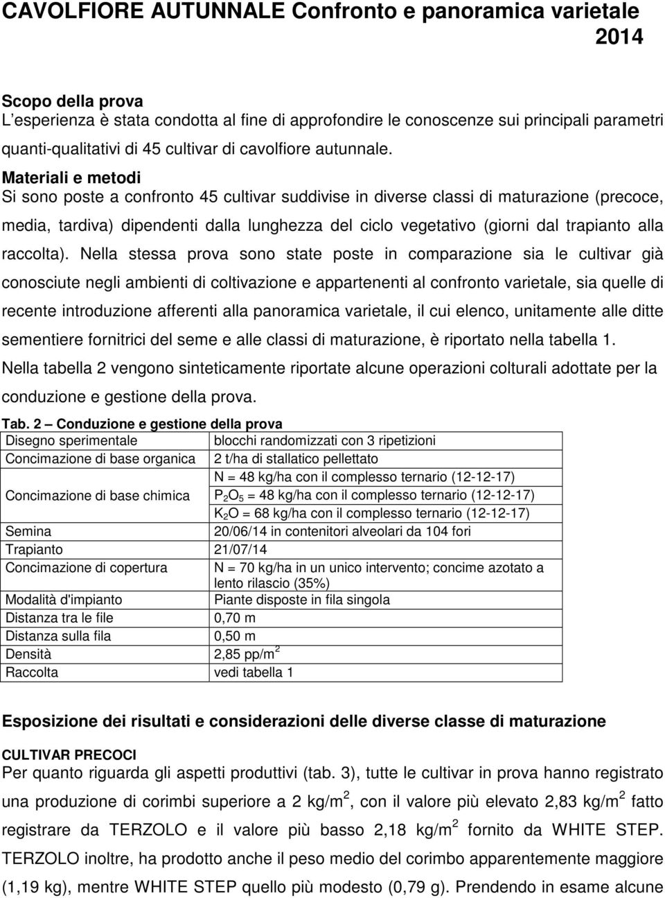 Materiali e metodi Si sono poste a confronto 45 cultivar suddivise in diverse classi di maturazione (precoce, media, tardiva) dipendenti dalla lunhezza del ciclo veetativo (iorni dal trapianto alla