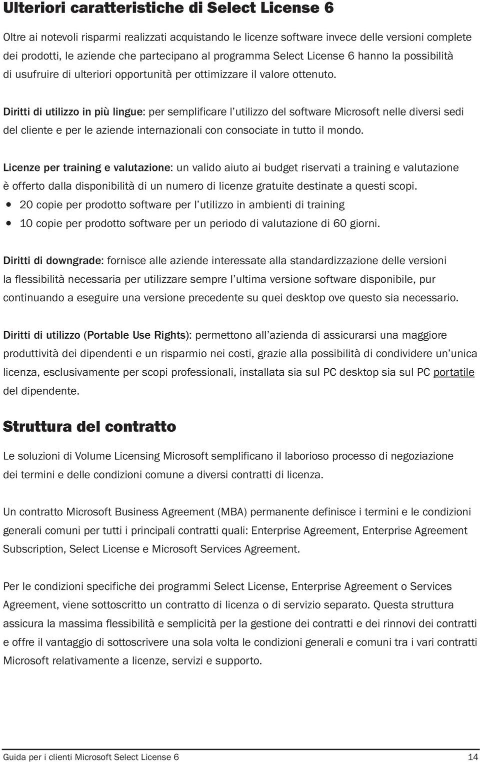 Diritti di utilizzo in più lingue: per semplificare l utilizzo del software Microsoft nelle diversi sedi del cliente e per le aziende internazionali con consociate in tutto il mondo.