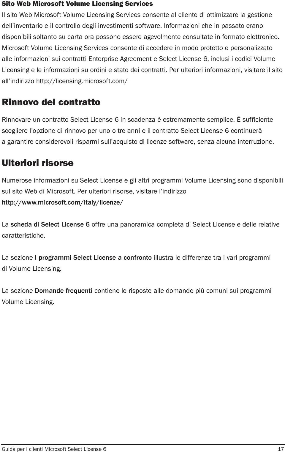 Microsoft Volume Licensing Services consente di accedere in modo protetto e personalizzato alle informazioni sui contratti Enterprise Agreement e Select License 6, inclusi i codici Volume Licensing e