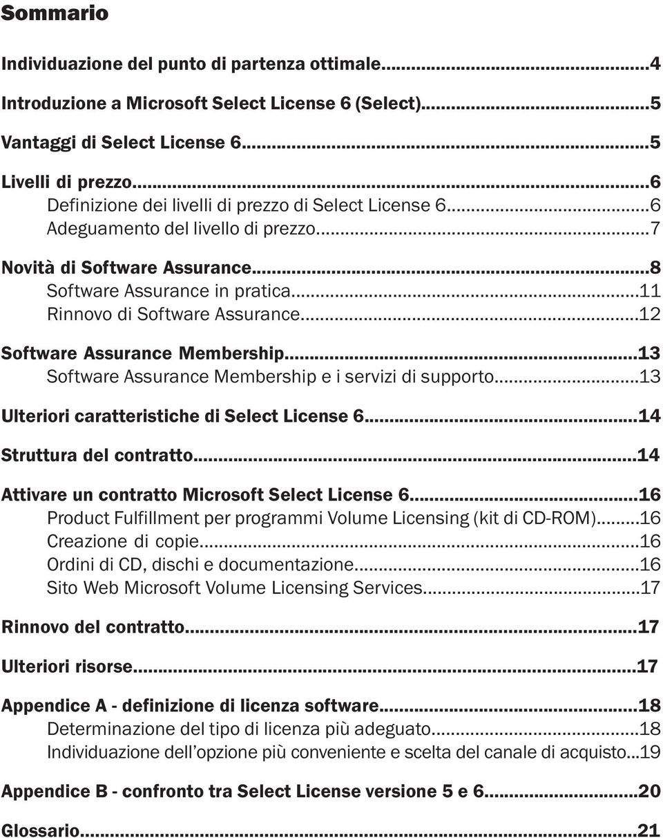 ..12 Software Assurance Membership...13 Software Assurance Membership e i servizi di supporto...13 Ulteriori caratteristiche di Select License 6...14 Struttura del contratto.