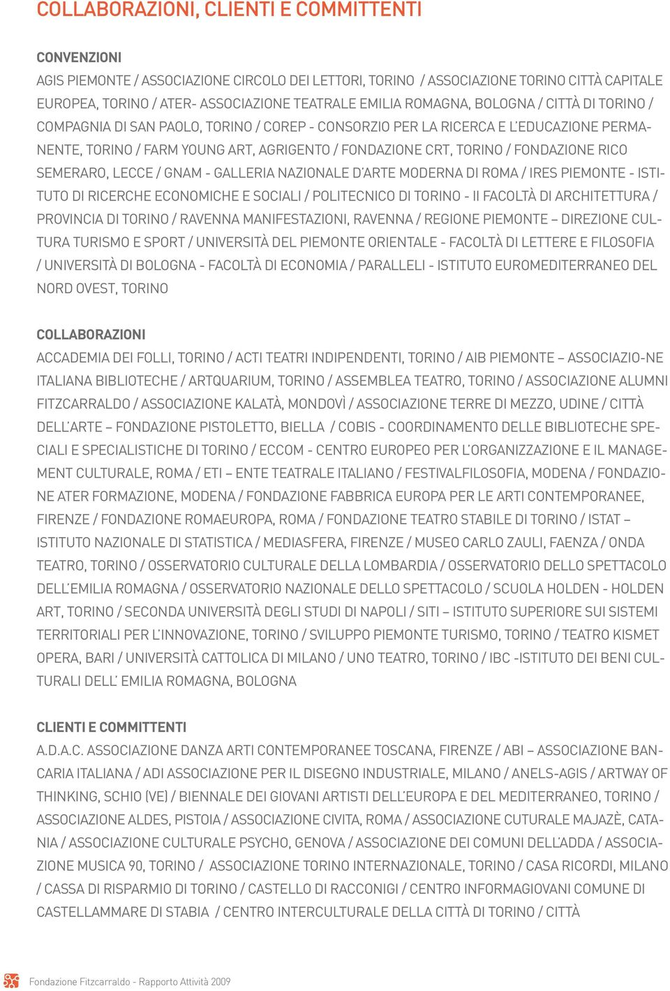 FONDAZIONE RICO SEMERARO, LECCE / GNAM - GALLERIA NAZIONALE D ARTE MODERNA DI ROMA / IRES PIEMONTE - ISTI- TUTO DI RICERCHE ECONOMICHE E SOCIALI / POLITECNICO DI TORINO - II FACOLTÀ DI ARCHITETTURA /