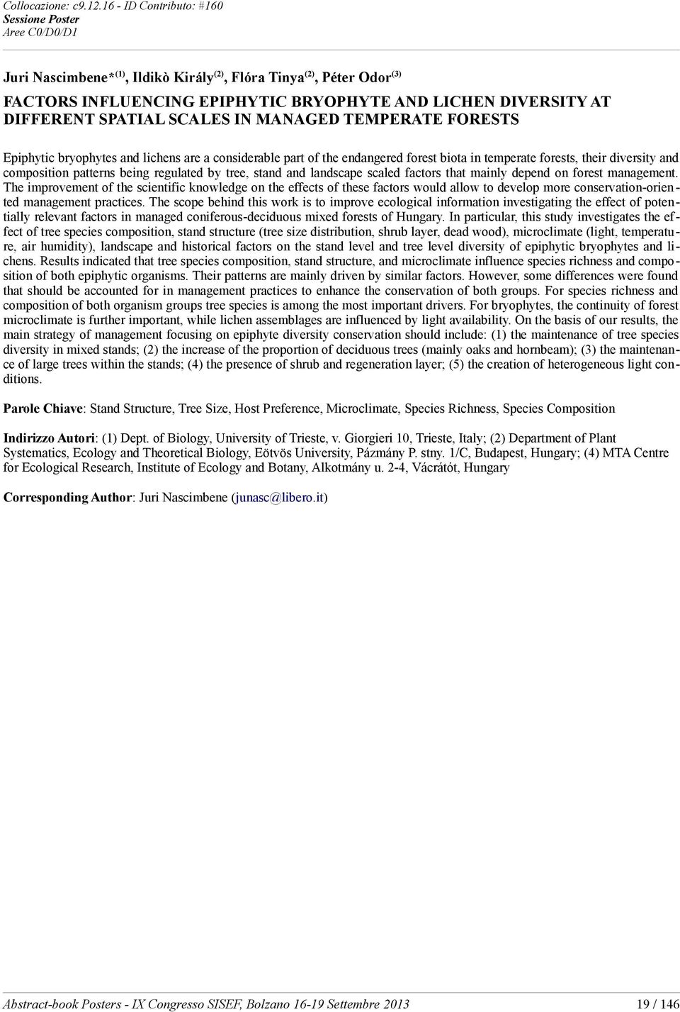 TEMPERATE FORESTS Epiphytic bryophytes and lichens are a considerable part of the endangered forest biota in temperate forests, their diversity and composition patterns being regulated by tree, stand