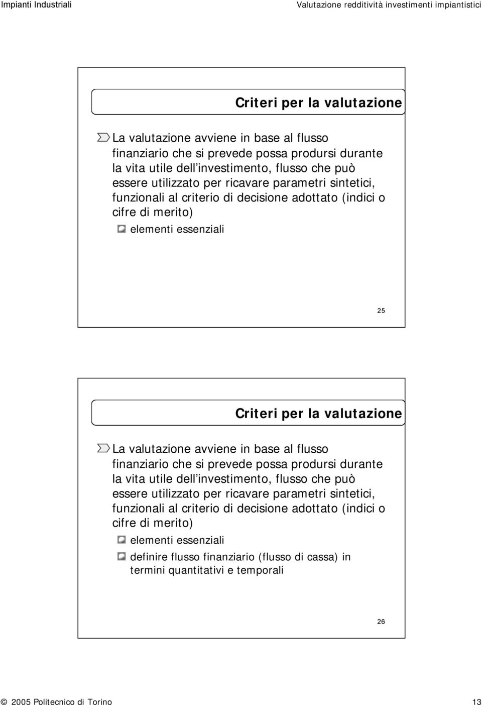 criterio di decisione adottato (indici o cifre di merito) elementi essenziali definire flusso finanziario (flusso di cassa) in termini quantitativi e temporali 26 2005 Politecnico di