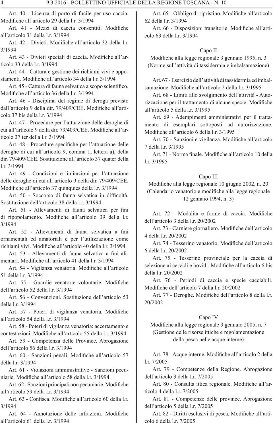 Modifiche all articolo 34 della l.r. 3/1994 Art. 45 - Cattura di fauna selvatica a scopo scientifico. Modifiche all articolo 36 della l.r. 3/1994 Art. 46 - Disciplina del regime di deroga previsto dall articolo 9 della dir.