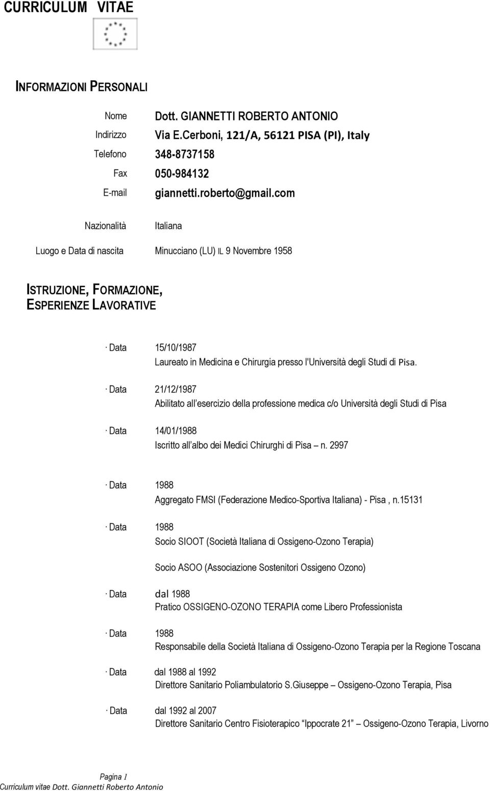 degli Studi di Pisa. Data 21/12/1987 Abilitato all esercizio della professione medica c/o Università degli Studi di Pisa Data 14/01/1988 Iscritto all albo dei Medici Chirurghi di Pisa n.