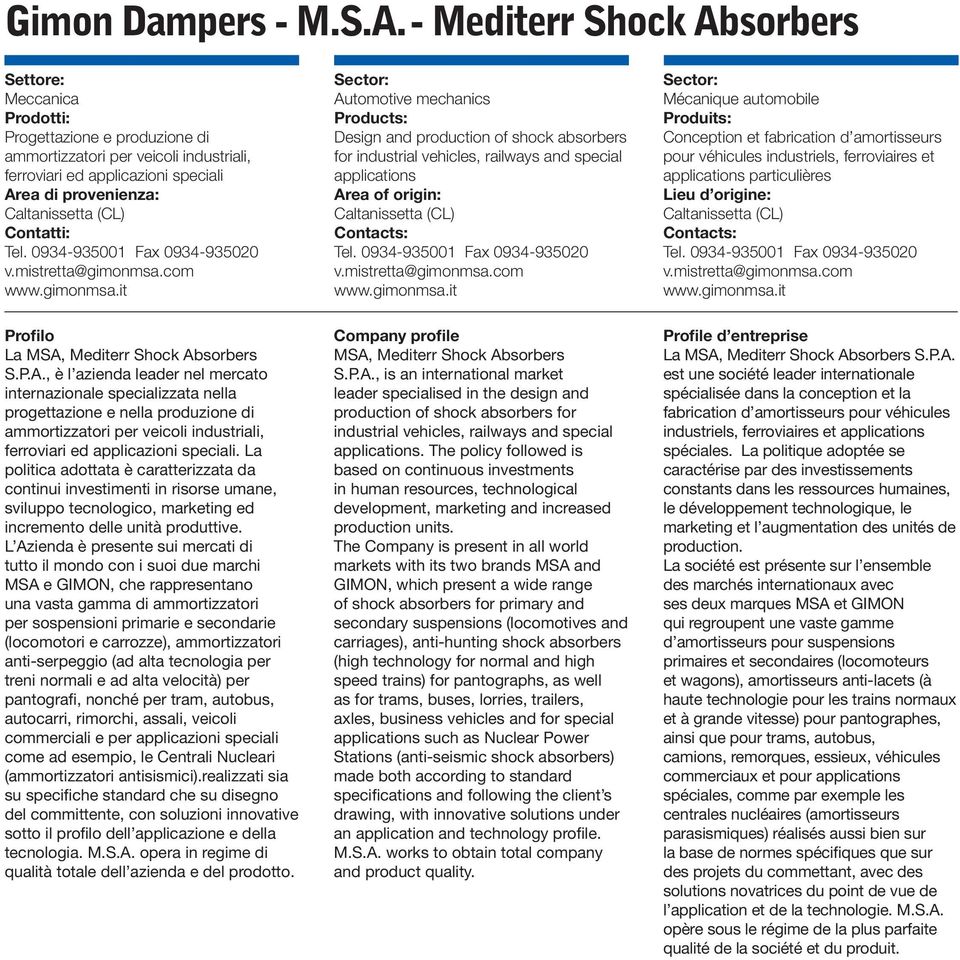 0934-935001 Fax 0934-935020 v.mistretta@gimonmsa.com www.gimonmsa.it Mécanique automobile Conception et fabrication d amortisseurs pour véhicules industriels, ferroviaires et applications particulières Tel.