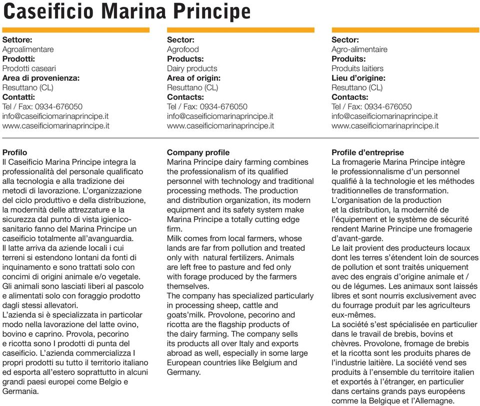 it www.caseificiomarinaprincipe.it Il Caseificio Marina Principe integra la professionalità del personale qualificato alla tecnologia e alla tradizione dei metodi di lavorazione.