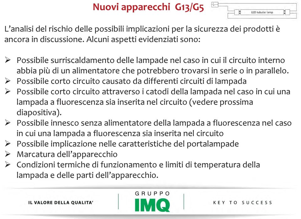 Possibile corto circuito causato da differenti circuiti di lampada Possibile corto circuito attraverso i catodi della lampada nel caso in cui una lampada a fluorescenza sia inserita nel circuito