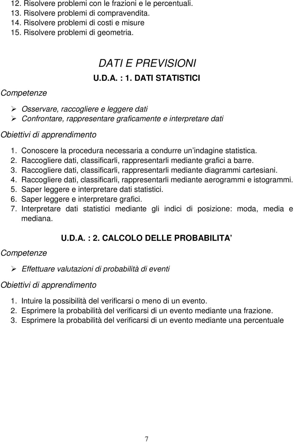 Raccogliere dati, classificarli, rappresentarli mediante grafici a barre. 3. Raccogliere dati, classificarli, rappresentarli mediante diagrammi cartesiani. 4.