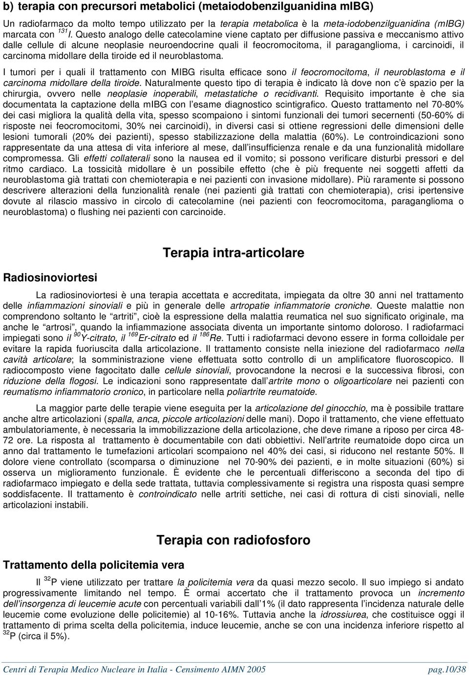 carcinoma midollare della tiroide ed il neuroblastoma. I tumori per i quali il trattamento con MIBG risulta efficace sono il feocromocitoma, il neuroblastoma e il carcinoma midollare della tiroide.