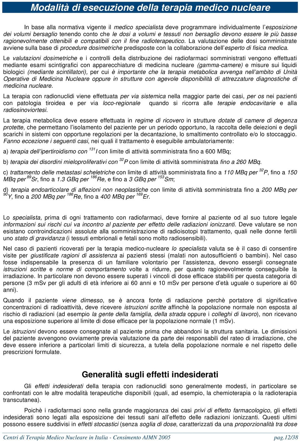 La valutazione delle dosi somministrate avviene sulla base di procedure dosimetriche predisposte con la collaborazione dell esperto di fisica medica.