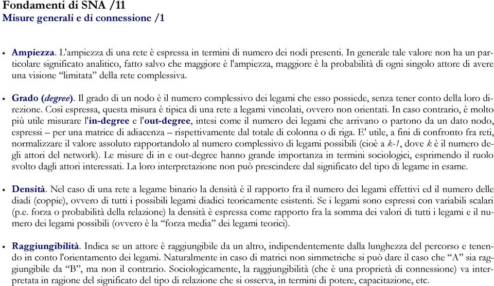 complessiva. Grado (degree). Il grado di un nodo è il numero complessivo dei legami che esso possiede, senza tener conto della loro direzione.