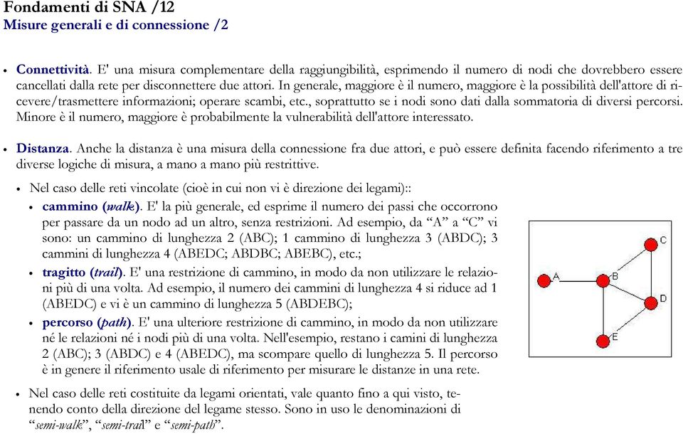 In generale, maggiore è il numero, maggiore è la possibilità dell'attore di ricevere/trasmettere informazioni; operare scambi, etc.