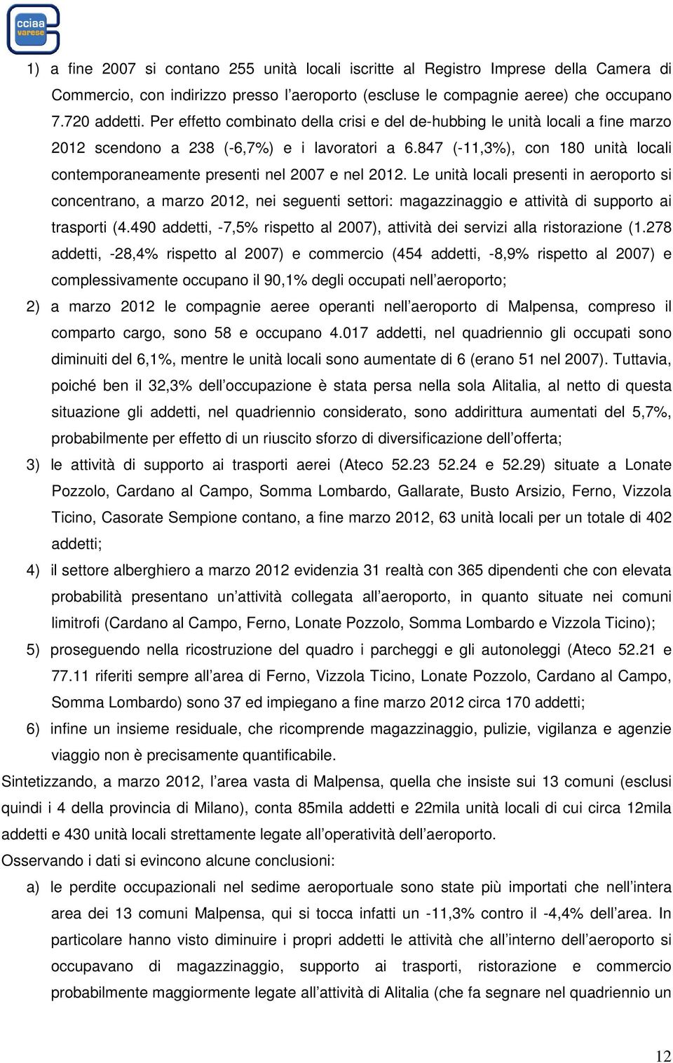 Le unità locali presenti in aeroporto si concentrano, a marzo, nei seguenti settori: magazzinaggio e attività di supporto ai trasporti (4.