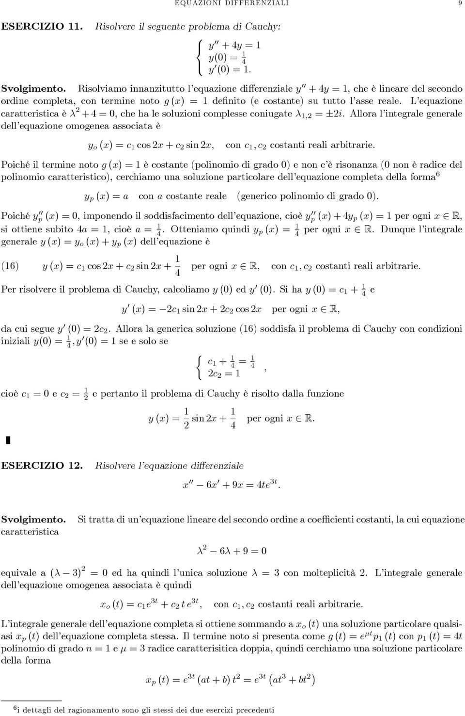 L equazione caratteristica è λ + = 0, che ha le soluzioni complesse coniugate λ, = ±i.