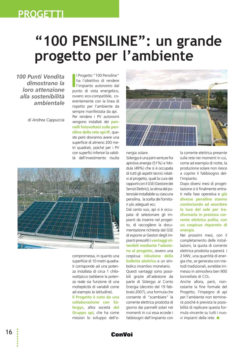 Per rendere i PV autonomi vengono installati dei pannelli fotovoltaici sulle pensiline della rete api-ip, queste però dovranno avere una superficie di almeno 200 metri quadrati, poiché per i PV con