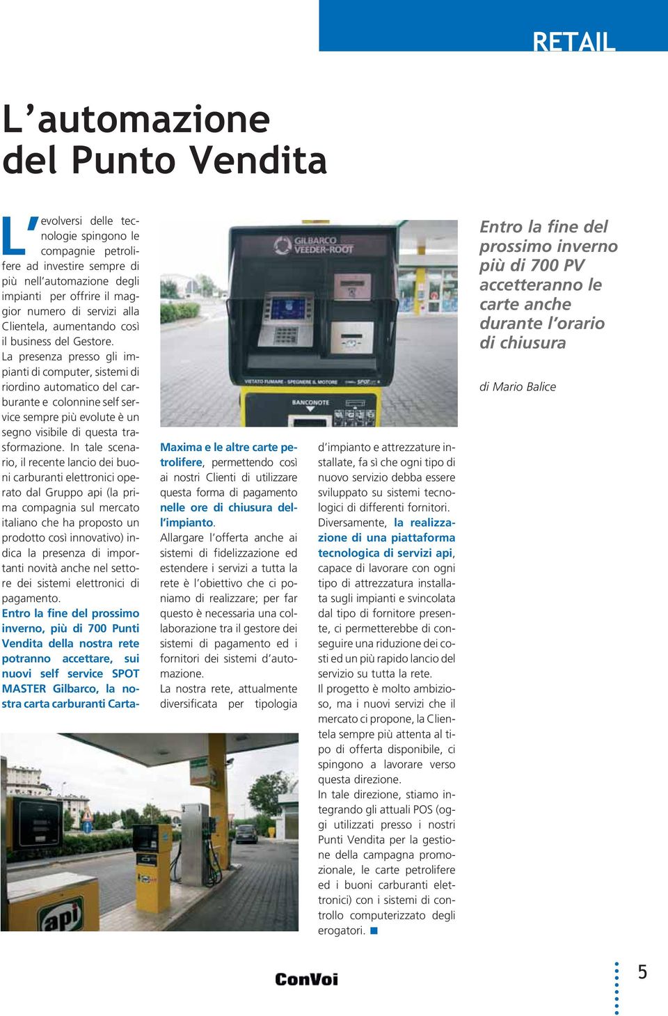 La presenza presso gli impianti di computer, sistemi di riordino automatico del carburante e colonnine self service sempre più evolute è un segno visibile di questa trasformazione.