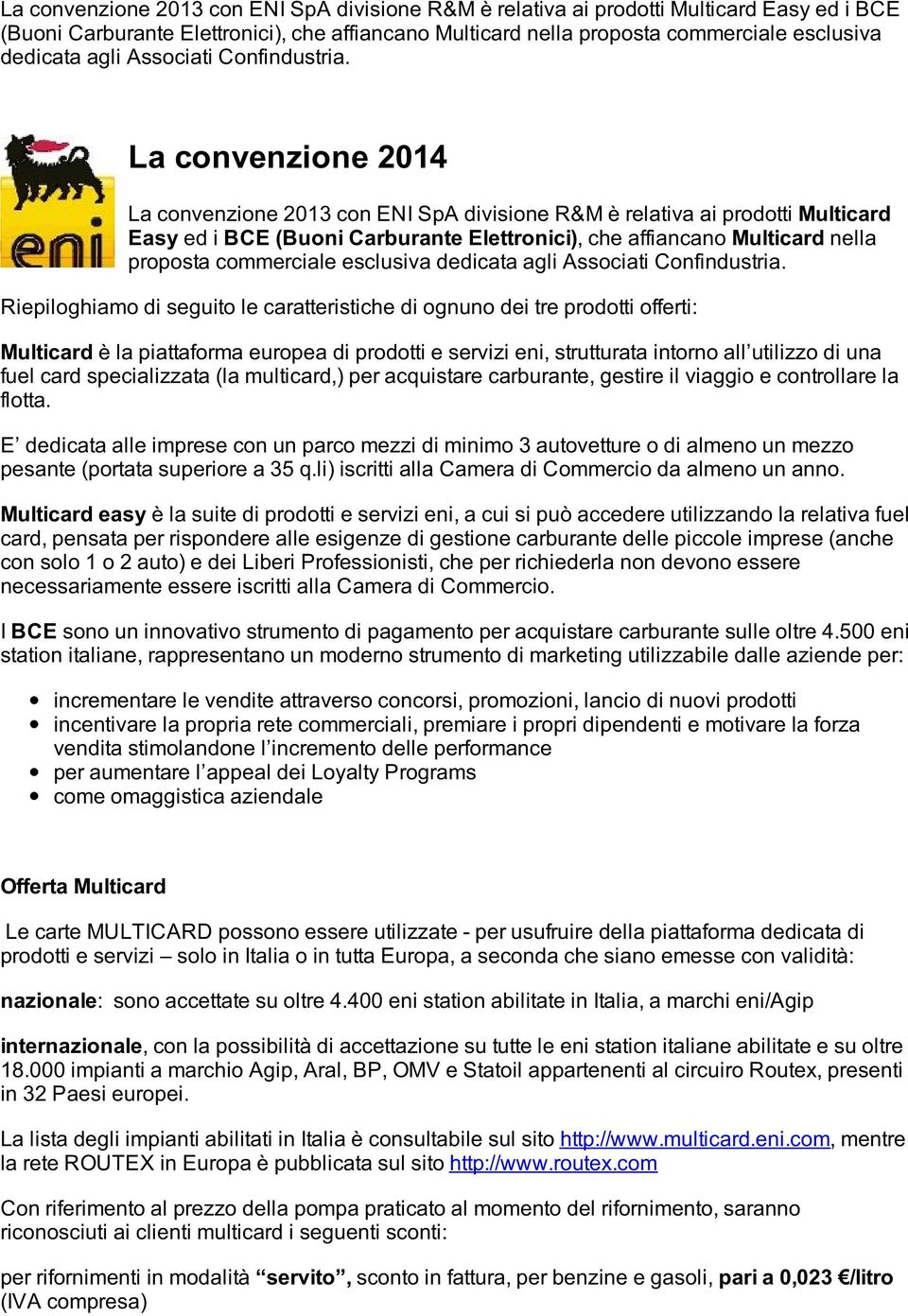 Riepiloghiamo di seguito le caratteristiche di ognuno dei tre prodotti offerti: Multicard è la piattaforma europea di prodotti e servizi eni, strutturata intorno all utilizzo di una fuel card