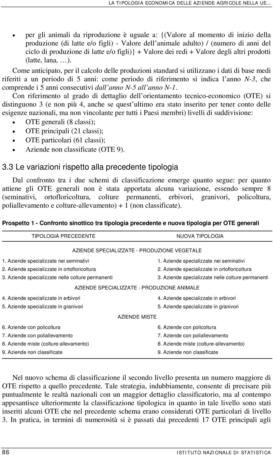 Come anticipato, per il calcolo delle produzioni standard si utilizzano i dati di base medi riferiti a un periodo di 5 anni: come periodo di riferimento si indica l anno N-3, che comprende i 5 anni