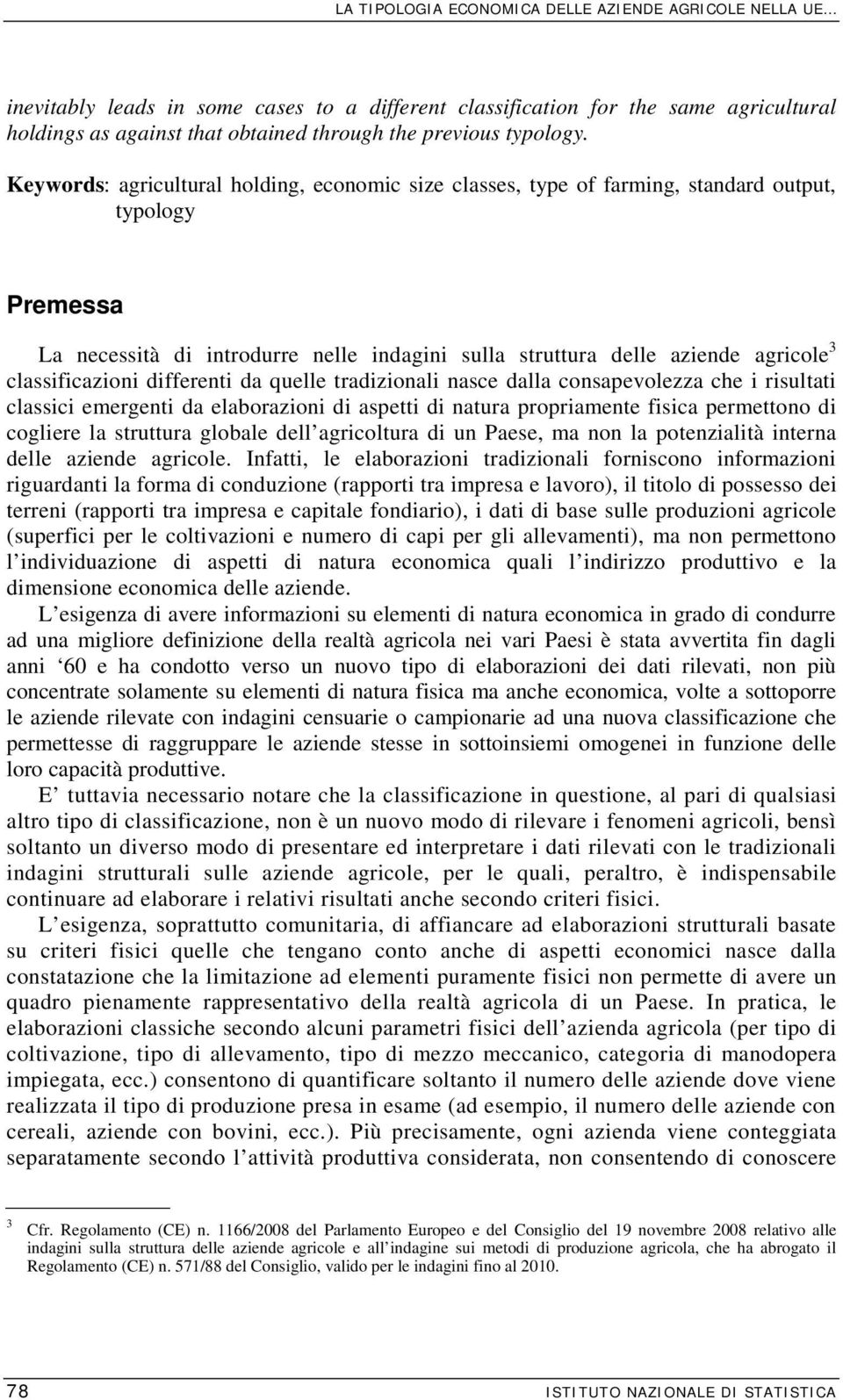 Keywords: agricultural holding, economic size classes, type of farming, standard output, typology Premessa La necessità di introdurre nelle indagini sulla struttura delle aziende agricole 3