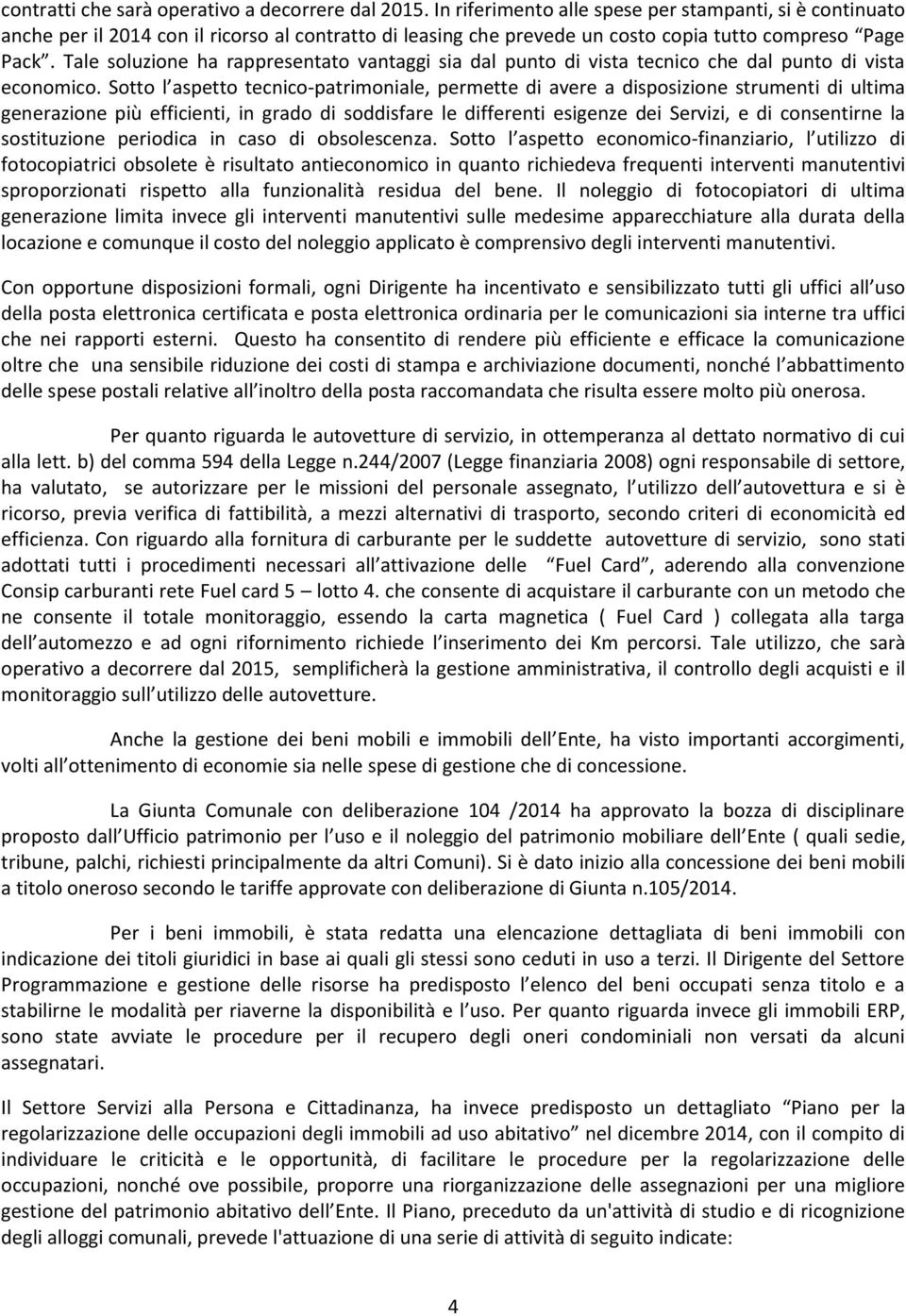 Tale soluzione ha rappresentato vantaggi sia dal punto di vista tecnico che dal punto di vista economico.