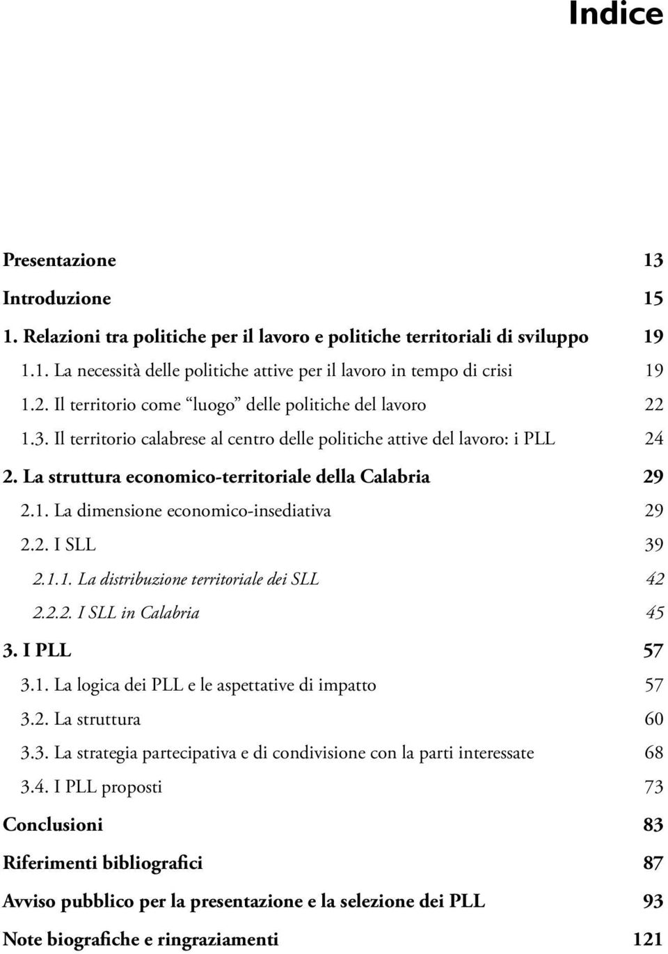 1. La dimensione economico-insediativa 29 2.2. I SLL 39 2.1.1. La distribuzione territoriale dei SLL 42 2.2.2. I SLL in Calabria 45 3. I PLL 57 3.1. La logica dei PLL e le aspettative di impatto 57 3.