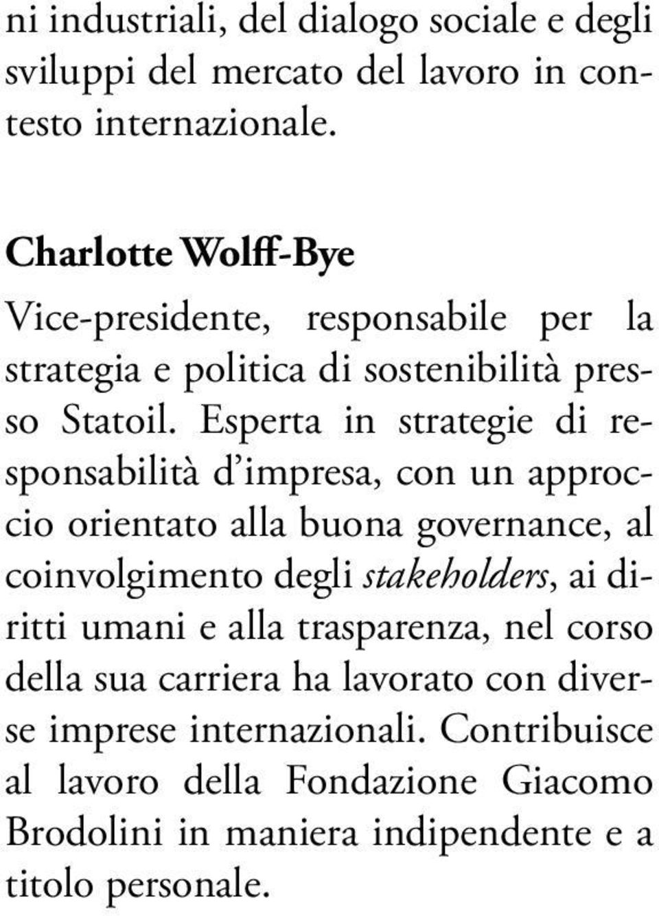 Esperta in strategie di responsabilità d impresa, con un approccio orientato alla buona governance, al coinvolgimento degli stakeholders, ai