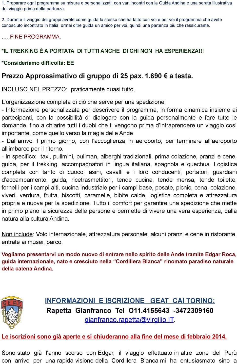 partenza più che rassicurante...fine PROGRAMMA. *IL TREKKING Ė A PORTATA DI TUTTI ANCHE DI CHI NON HA ESPERIENZA!!! *Consideriamo difficoltà: EE Prezzo Approssimativo di gruppo di 25 pax. 1.