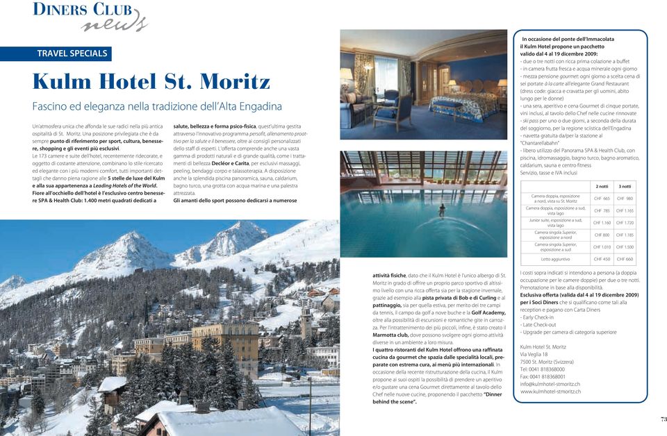 piena ragione alle 5 stelle de luxe del Kulm e alla sua appartenenza a Leading Hotels of the World. Fiore all occhiello dell hotel è l esclusivo centro benessere SPA & Health Club: 1.