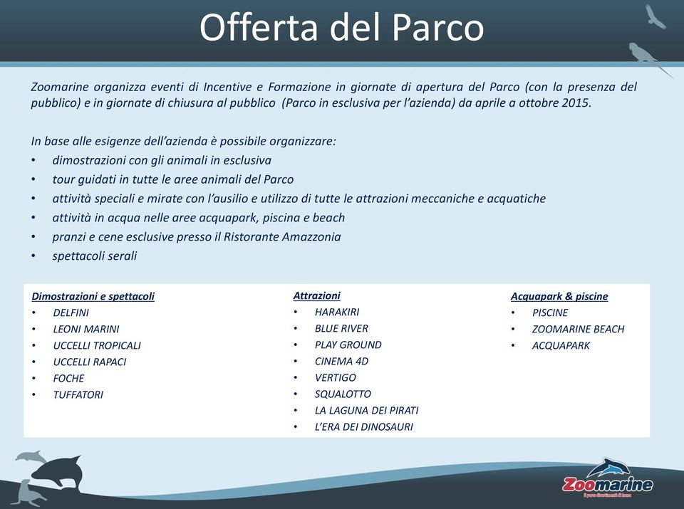 In base alle esigenze dell azienda è possibile organizzare: dimostrazioni con gli animali in esclusiva tour guidati in tutte le aree animali del Parco attività speciali e mirate con l ausilio e