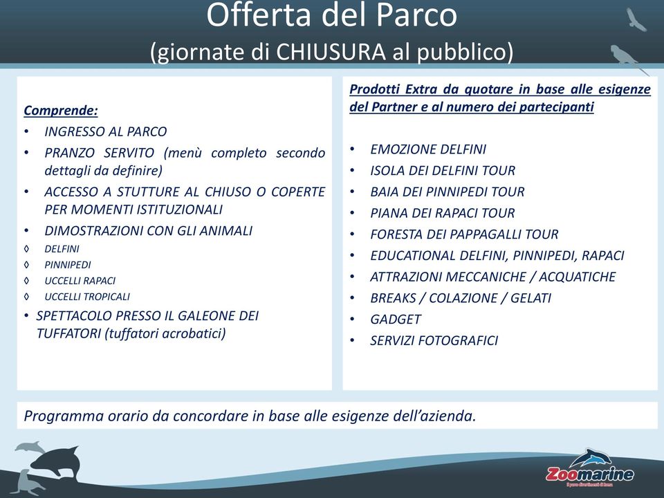 quotare in base alle esigenze del Partner e al numero dei partecipanti EMOZIONE DELFINI ISOLA DEI DELFINI TOUR BAIA DEI PINNIPEDI TOUR PIANA DEI RAPACI TOUR FORESTA DEI PAPPAGALLI TOUR