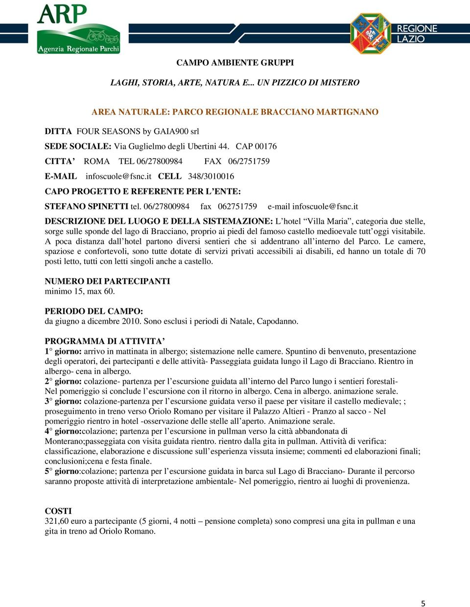 it DESCRIZIONE DEL LUOGO E DELLA SISTEMAZIONE: L hotel Villa Maria, categoria due stelle, sorge sulle sponde del lago di Bracciano, proprio ai piedi del famoso castello medioevale tutt oggi