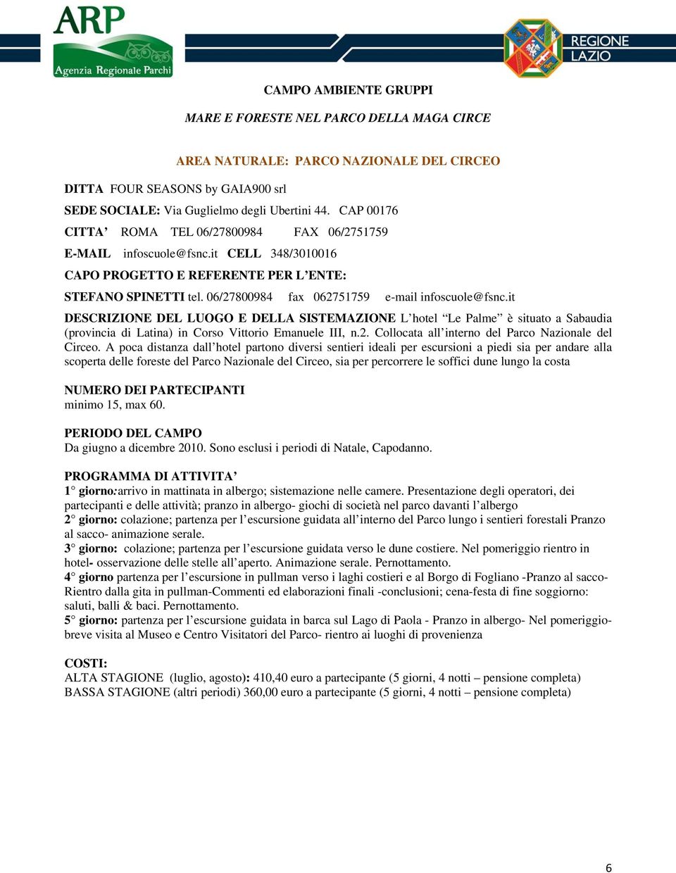 it DESCRIZIONE DEL LUOGO E DELLA SISTEMAZIONE L hotel Le Palme è situato a Sabaudia (provincia di Latina) in Corso Vittorio Emanuele III, n.2. Collocata all interno del Parco Nazionale del Circeo.