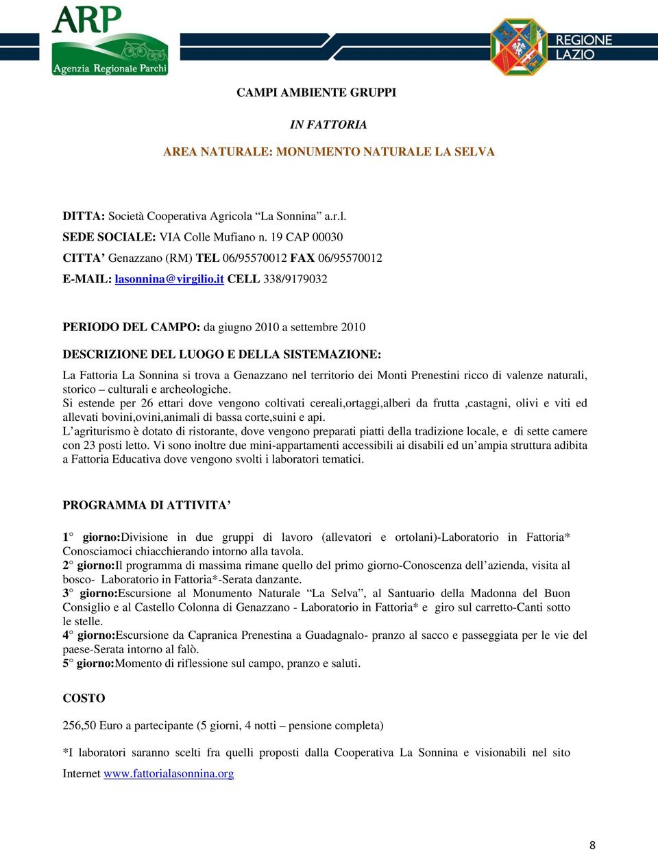 it CELL 338/9179032 PERIODO DEL CAMPO: da giugno 2010 a settembre 2010 DESCRIZIONE DEL LUOGO E DELLA SISTEMAZIONE: La Fattoria La Sonnina si trova a Genazzano nel territorio dei Monti Prenestini