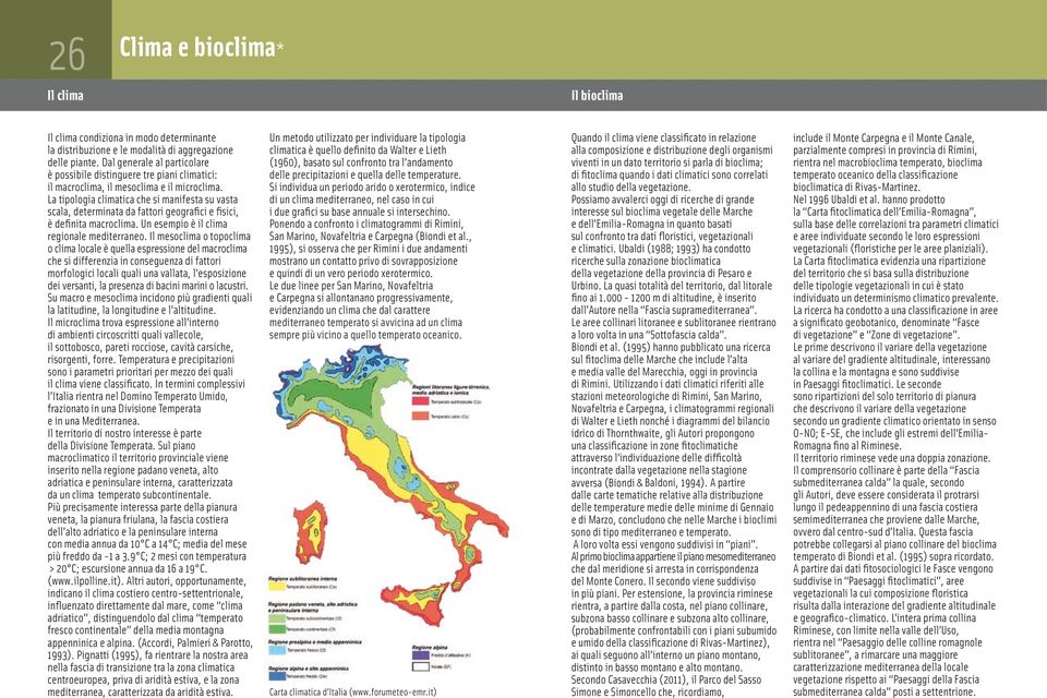 La tipologia climatica che si manifesta su vasta scala, determinata da fattori geografici e fisici, è definita macroclima. Un esempio è il clima regionale mediterraneo.