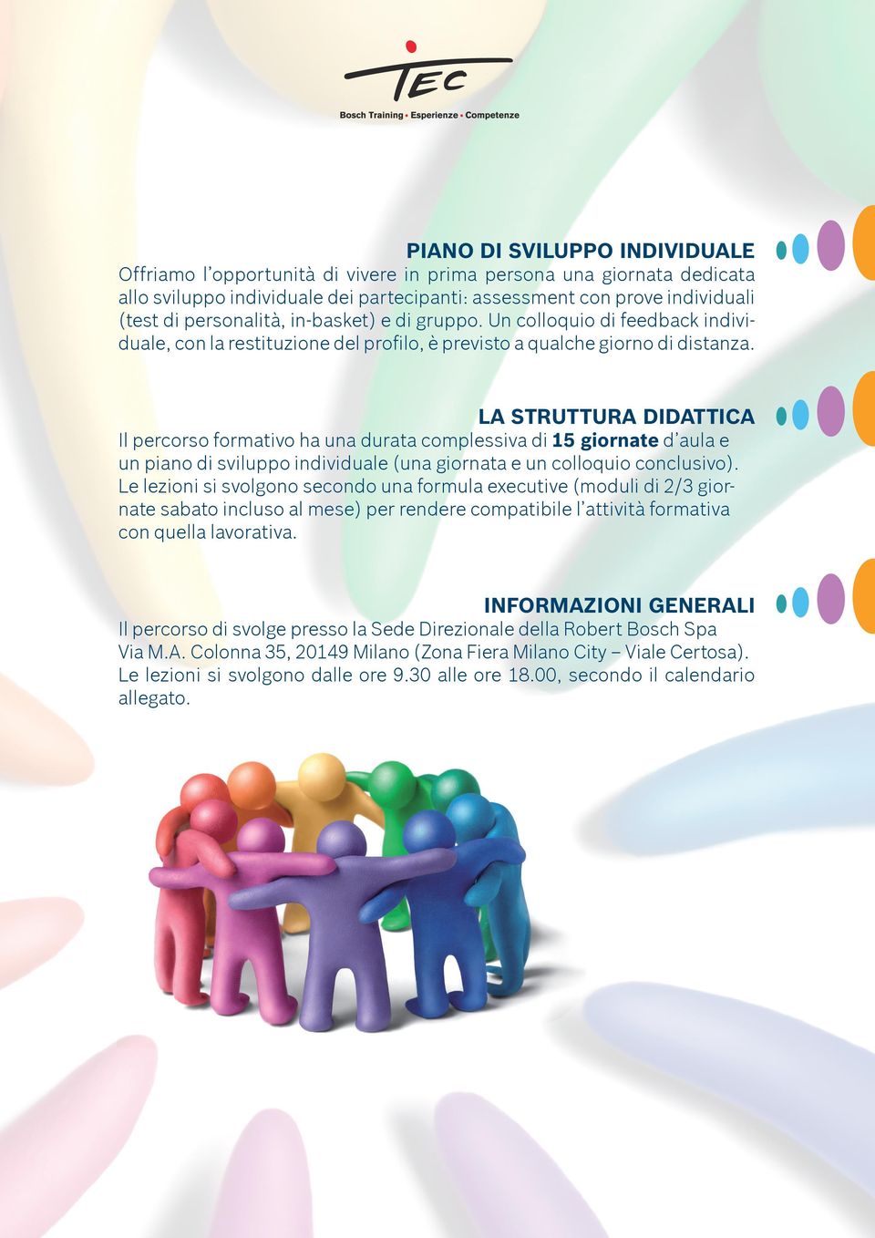 LA STRUTTURA DIDATTICA Il percorso formativo ha una durata complessiva di 15 giornate d aula e un piano di sviluppo individuale (una giornata e un colloquio conclusivo).