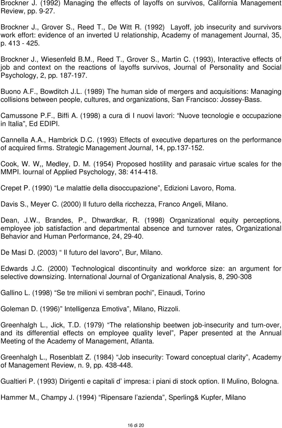 , Martin C. (1993), Interactive effects of job and context on the reactions of layoffs survivos, Journal of Personality and Social Psychology, 2, pp. 187-197. Buono A.F., Bowditch J.L.