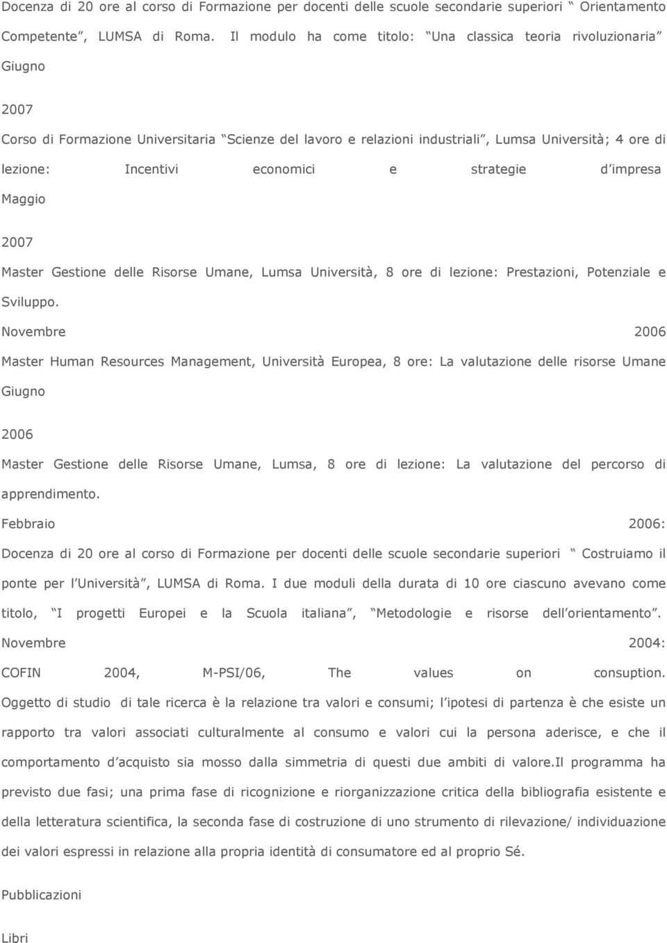 economici e strategie d impresa Maggio 2007 Master Gestione delle Risorse Umane, Lumsa Università, 8 ore di lezione: Prestazioni, Potenziale e Sviluppo.