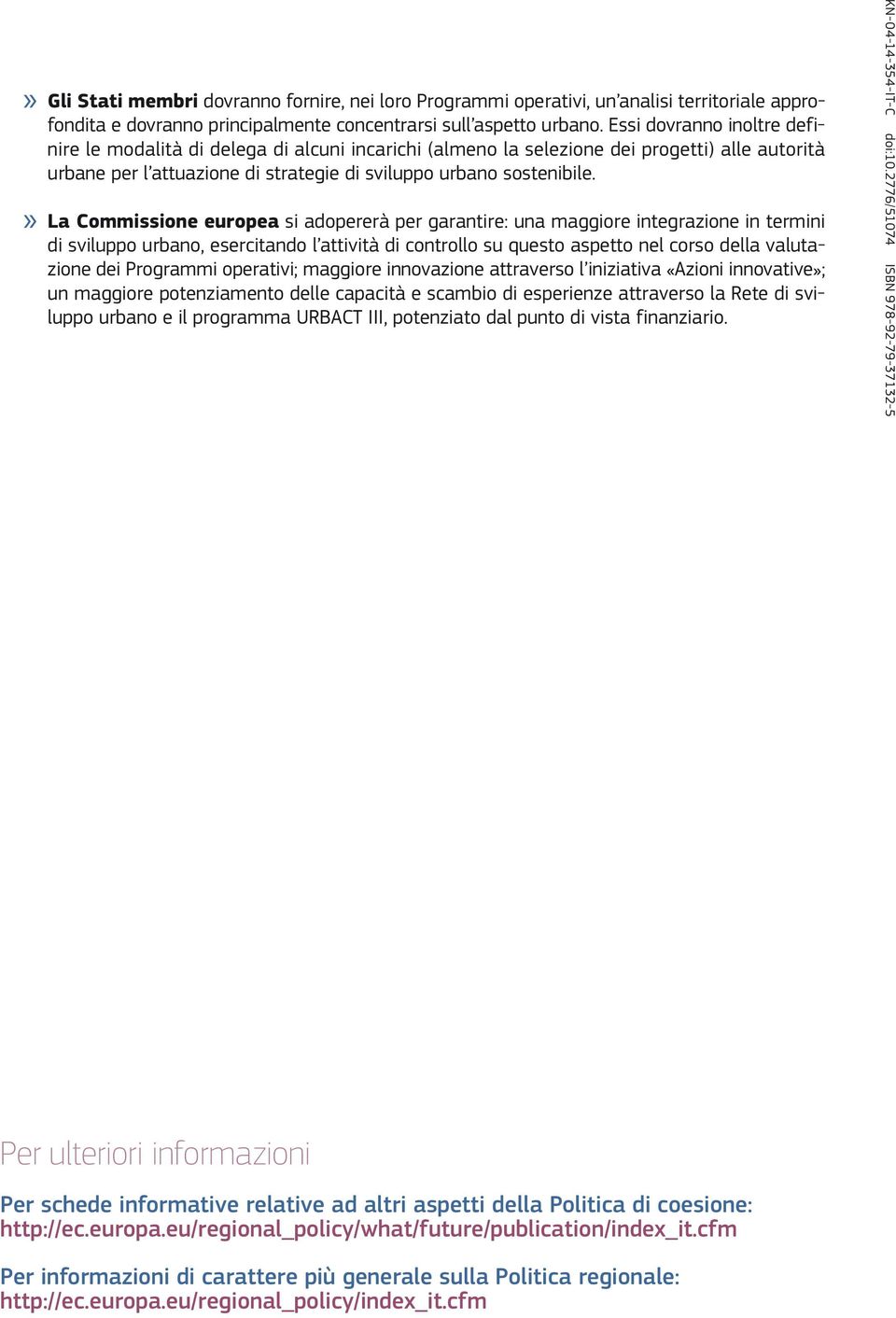 La Commissione europea si adopererà per garantire: una maggiore integrazione in termini di sviluppo urbano, esercitando l attività di controllo su questo aspetto nel corso della valutazione dei