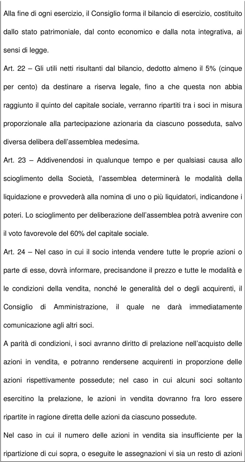 ripartiti tra i soci in misura proporzionale alla partecipazione azionaria da ciascuno posseduta, salvo diversa delibera dell assemblea medesima. Art.