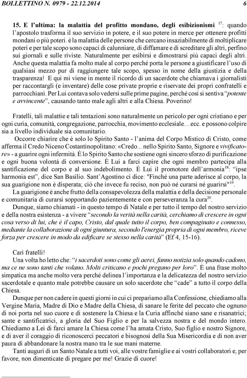 è la malattia delle persone che cercano insaziabilmente di moltiplicare poteri e per tale scopo sono capaci di calunniare, di diffamare e di screditare gli altri, perfino sui giornali e sulle riviste.