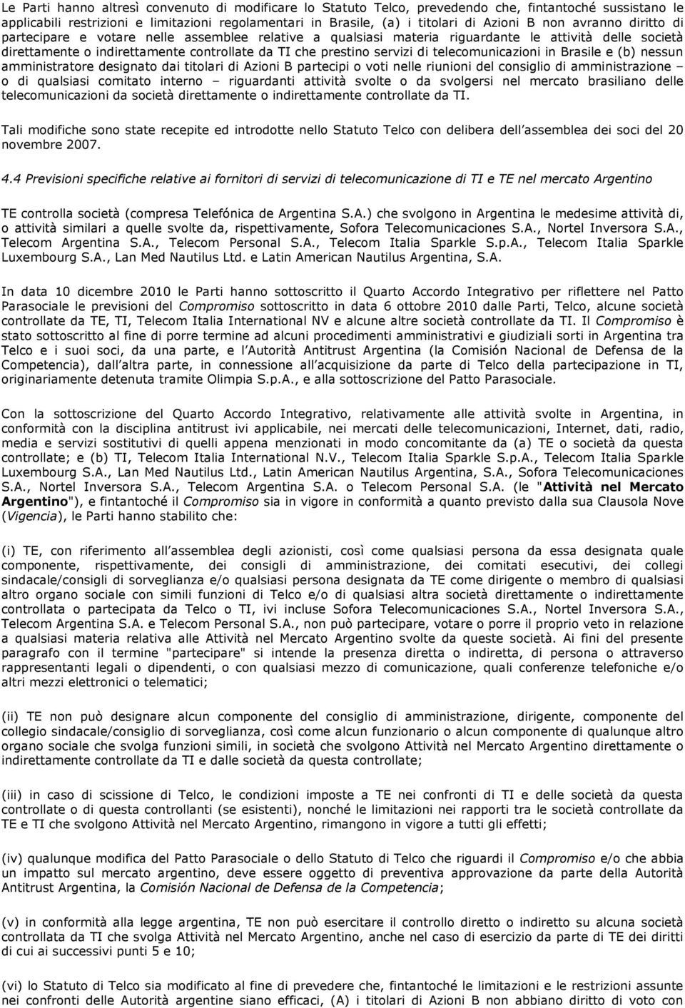 telecomunicazioni in Brasile e (b) nessun amministratore designato dai titolari di Azioni B partecipi o voti nelle riunioni del consiglio di amministrazione o di qualsiasi comitato interno