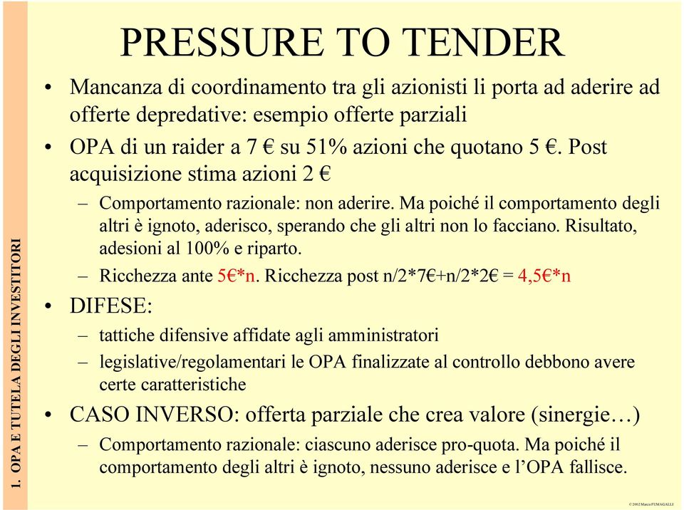 Post acquisizione stima azioni 2 Comportamento razionale: non aderire. Ma poiché il comportamento degli altri è ignoto, aderisco, sperando che gli altri non lo facciano.