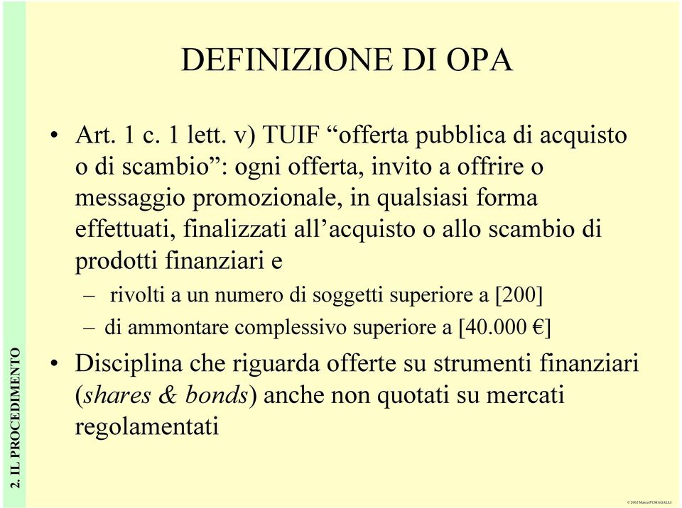 qualsiasi forma effettuati, finalizzati all acquisto o allo scambio di prodotti finanziari e rivolti a un numero di