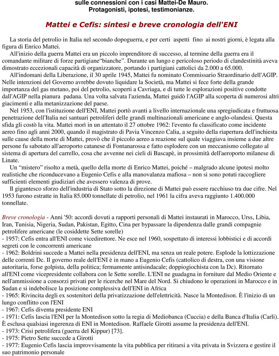 All'inizio della guerra Mattei era un piccolo imprenditore di successo, al termine della guerra era il comandante militare di forze partigiane bianche.