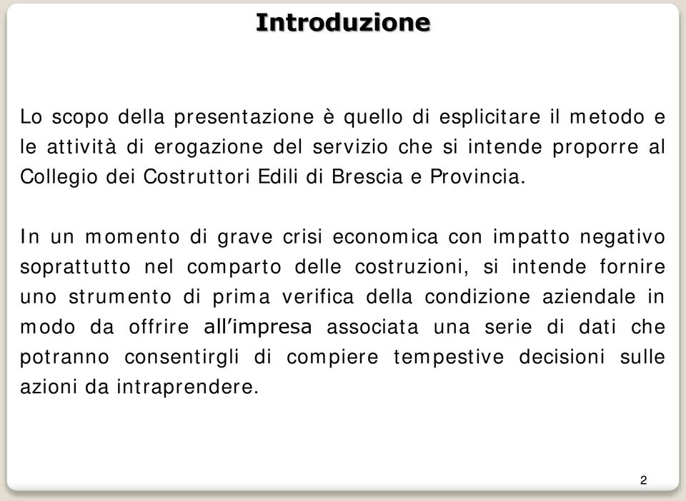 In un momento di grave crisi economica con impatto negativo soprattutto nel comparto delle costruzioni, si intende fornire uno