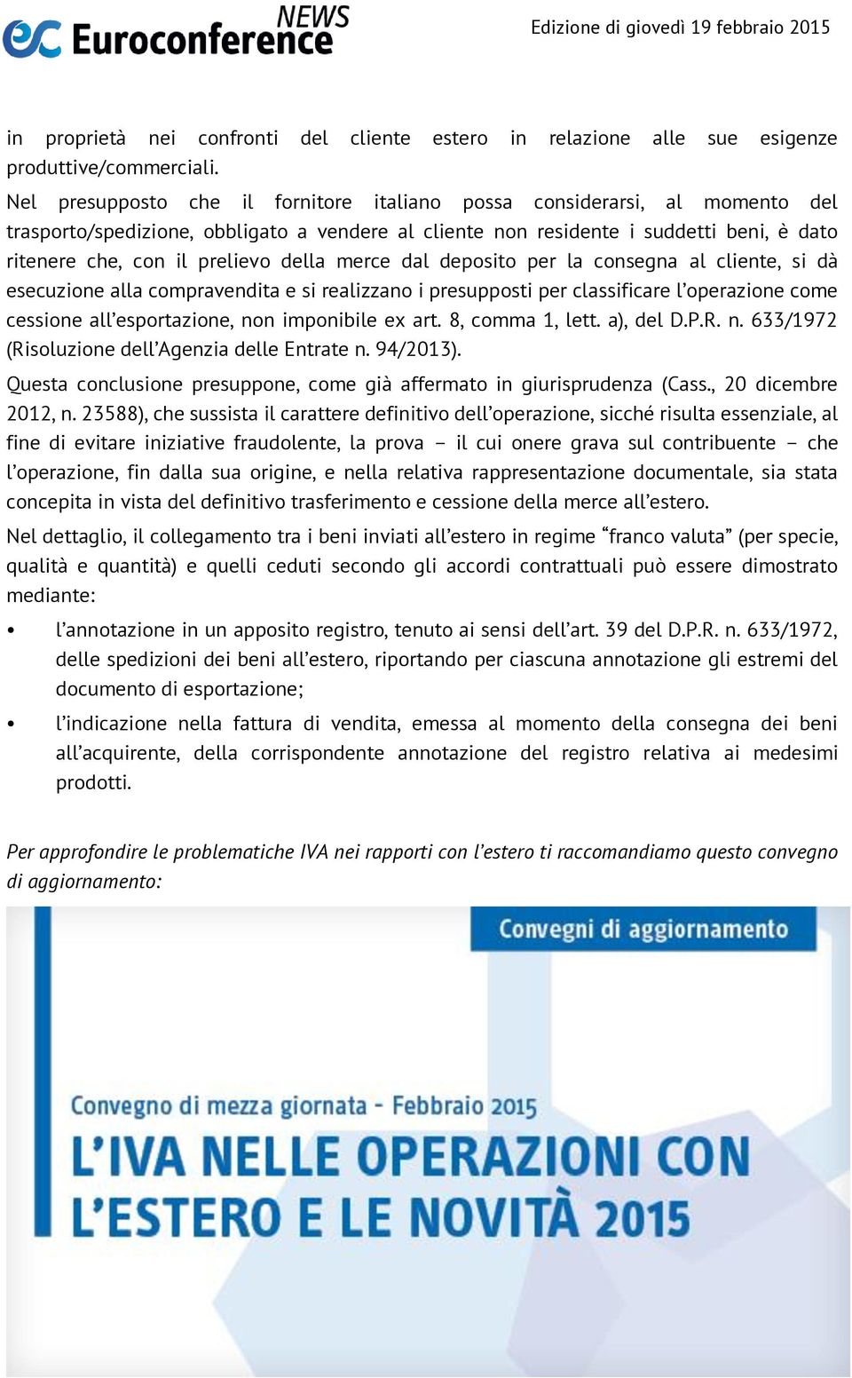 della merce dal deposito per la consegna al cliente, si dà esecuzione alla compravendita e si realizzano i presupposti per classificare l operazione come cessione all esportazione, non imponibile ex