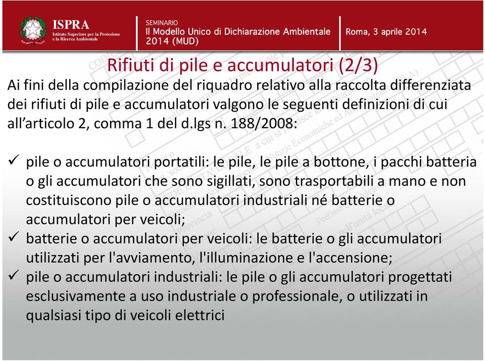 188/2008: pile o accumulatori portatili: le pile, le pile a bottone, i pacchi batteria o gli accumulatori che sono sigillati, sono trasportabili a mano e non costituiscono pile o accumulatori