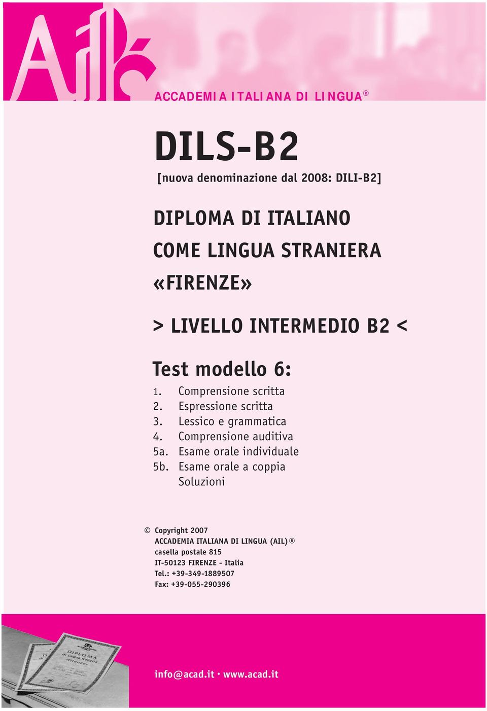 Espressione scritta 3. Lessico e grammatica 4. Comprensione auditiva 5a. Esame orale individuale 5b.